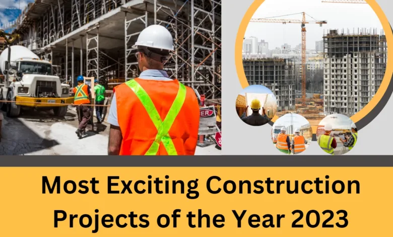 Most Exciting Construction Projects of the Year 2023
