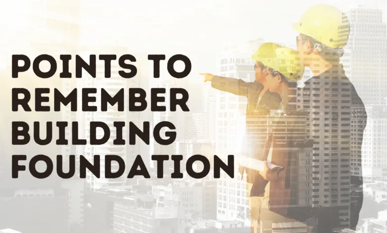 Points to Remember Building Foundation