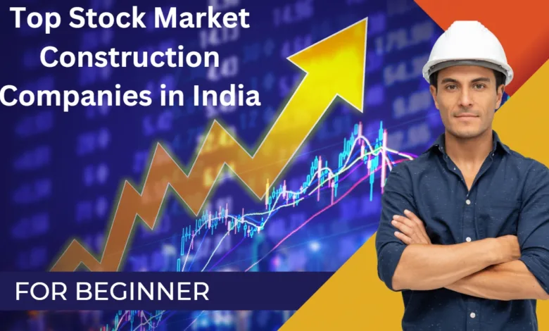 Top Stock Market Construction Companies in India