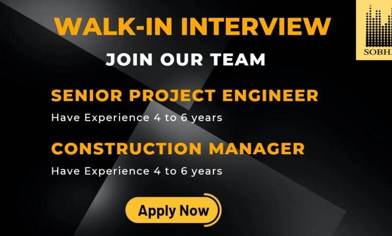 Walk-In Interviews Construction Manager Senior Project Engineer in Sobha Constructions